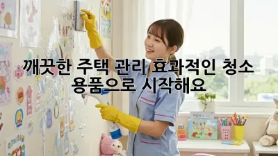 깨끗한 주택 관리, 효과적인 청소 용품으로 시작해요!